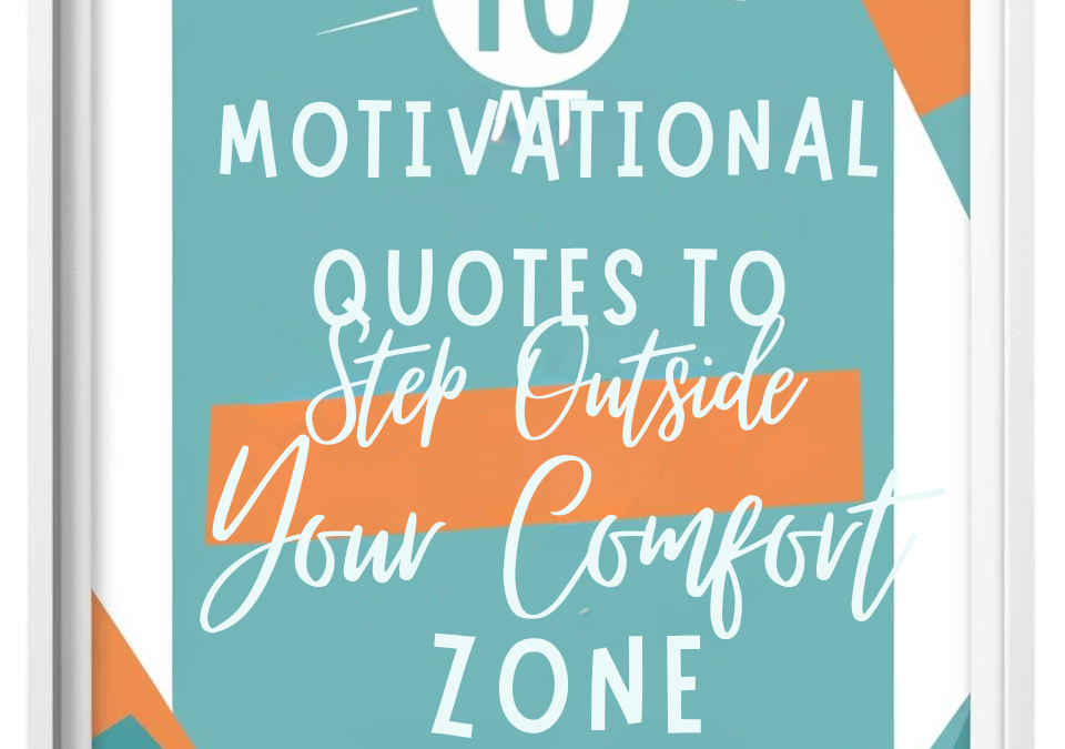 10 Motivational Quotes to Take the Leap and Step Outside Your Comfort Zone