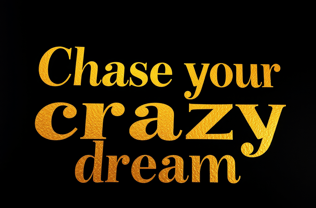 The Key to Chasing Your Crazy Dream Every Day