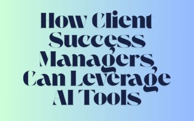 How Client Success Managers Can Leverage AI Tools